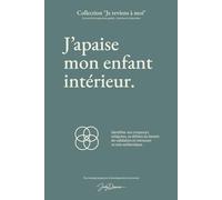 J’apaise mon enfant intérieur: Guérir les blessures d’enfance et retrouver une sécurité intérieure.