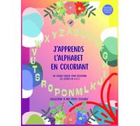 J’apprends l’alphabet en coloriant: Un cahier ludique pour découvrir les lettres de A à z