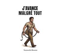 J’avance Malgré Tout: 100 leçons pour transformer chaque obstacle en tremplin et conquérir ses objectifs.