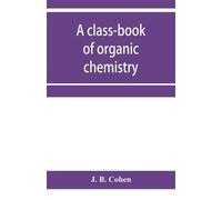 J B Cohen A class-book of organic chemistry (Tascabile)