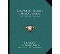 J B Craven Robert Dr. Robert Fludd's Medical Works: Mystical and P (Tascabile)
