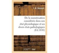 J -B Dusourd De la menstruation considérée dans son état physiologiq (Tascabile)