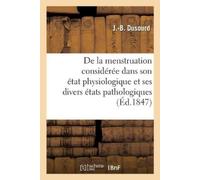 J -B Dusourd De la menstruation considérée dans son état physiologiq (Tascabile)