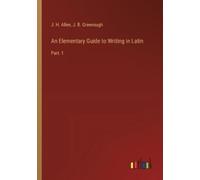 J B Greenough J H Allen An Elementary Guide to Writing in Latin (Tascabile)