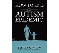 J.B. Handley How to End the Autism Epidemic (Tascabile)