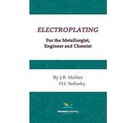 J.B. Mohler H.J Electroplating for the Metallurgist, Engineer (Copertina rigida)