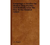 J. B. Wagner Cooperage; A Treatise On Modern Shop Practice An (Copertina rigida)