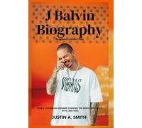 J Balvin Biography: Reggaeton's Global King - How a Colombian Dreamer Changed the World with Beats, Style, and Soul