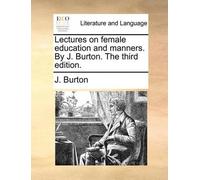J Burton Lectures on Female Education and Manners. by J. Burton. the (Tascabile)