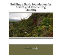 J C Judah Building a Basic Foundation for Search and Rescue Dog Trai (Tascabile)