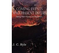 J. C. Ryle Coming Events and Present Duties, Being Plain Papers on P (Tascabile)