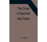 J C Ryle The Cross; A Tract for the Times (Tascabile)