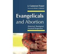 J Cameron Fraser Evangelicals and Abortion (Copertina rigida)
