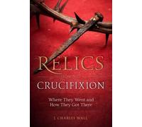 J Charles Wall Relics from the Crucifixion (Tascabile)