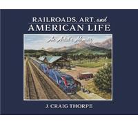 J. Craig Thorpe Railroads, Art, and American Life (Copertina rigida)