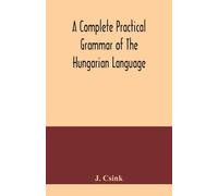 J Csink A complete practical grammar of the Hungarian language; with (Tascabile)