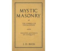 J D Buck Mystic Masonry or The Symbols of Freemasonry and the Greate (Tascabile)