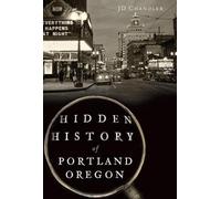 J. D. Chandler Hidden History of Portland, Oregon (Tascabile)
