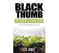 J D Isaly Black Thumb Greenhouse: How to Take Your Self-Suffi (Copertina rigida)