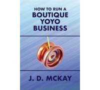J D McKay How to Run a Boutique Yoyo Business (Tascabile)