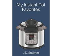 J D Sullivan My Instant Pot Favorites (Tascabile)