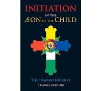 J. Daniel Gunther Initiation in the Aeon of the Child (Tascabile)