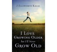 J. Ellsworth Kalas Schroe I Love Growing Older, But I'll Never Grow (Tascabile)