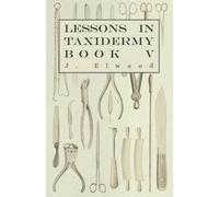 J. Elwood Lessons In Taxidermy - A Comprehensive Treatise On Collect (Tascabile)