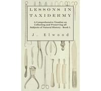 J. Elwood Lessons In Taxidermy - A Comprehensive Treatise On Collect (Tascabile)