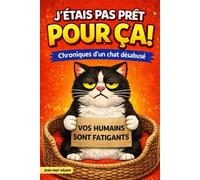 J’étais pas prêt pour ça !: Chroniques d’un chat désabusé