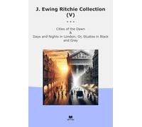 J. Ewing Ritchie Collection (V): Cities Dawn Days Nights London Studies Black Gray