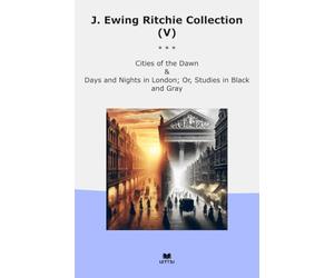 J. Ewing Ritchie Collection (V): Cities Dawn Days Nights London Studies Black Gray