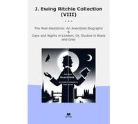 J. Ewing Ritchie Collection (VIII): Real Gladstone Anecdotal Biography Days Nights London Studies Black Gray