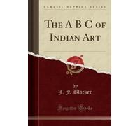 J. F. Blacker The A B C of Indian Art (Classic Reprint) (Tascabile)