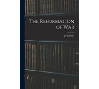 J F C Fuller The Reformation of War (Tascabile)