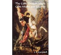 J F Campbell The Celtic Dragon Myth Celtic Myths and Legends (Tascabile)
