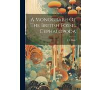 J F (John Frederick) 1839-1 A Monograph Of The British Fossil Cepha (Tascabile)