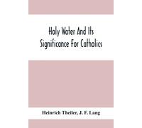 J F Lang Heinrich Theil Holy Water And Its Significance For Catholi (Tascabile)