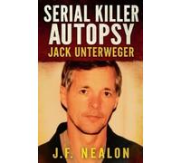 J.F. Nealon Serial Killer Autopsy: Jack Unterweger (Tascabile)