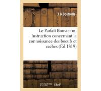J G Boutrolle Le Parfait Bouvier ou Instruction concernant la connoi (Tascabile)