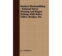J. G. Holmstrom Modern Blacksmithing - Rational Horse Shoeing And Wa (Tascabile)