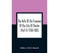 J H E Bennett The Rolls Of The Freemen Of The City Of Chester (Part (Tascabile)