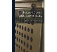 J H [From Old Catalog] Dougherty Indian Clubs and Dumb Bells (Copertina rigida)