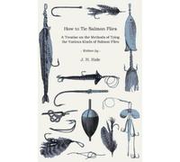 J. H. Hale How To Tie Salmon Flies - A Treatise On The Methods Of Ty (Tascabile)