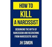 J H Simon How To Kill A Narcissist (Tascabile) Kill a Narcissist