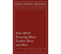J H Walker Facts Worth Knowing about Leather, Boots, and Shoes (Tascabile)