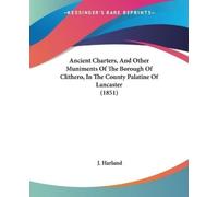 J. Harland Ancient Charters, And Other Muniments Of The Borough Of C (Tascabile)