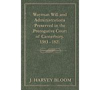 J Harvey Bloom Wayman Will and Administrations Preserved in the Prer (Tascabile)