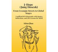 J-Hope (Jung Hoseok): From Gwangju Streets to Global Stages: Unofficial BTS Biography with Quotes, Reflections, and Life Lessons for ARMY