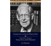 Celebrating the Saving Work of God: Collected Shorter Writings of J.I. Packer
